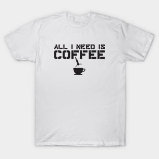 All I Need is Coffee T-Shirt